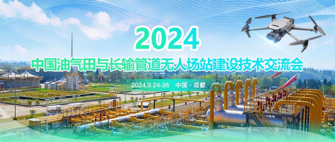 2024中國(guó)油氣田與長(zhǎng)輸管道無(wú)人場(chǎng)站建設(shè)技術(shù)交流會(huì)：共筑智能綠色新篇章，引領(lǐng)油氣行業(yè)高質(zhì)量發(fā)展